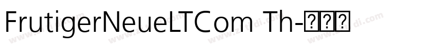 FrutigerNeueLTCom Th字体转换 FrutigerNeueLTCom Th字体转换
